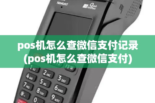 pos机怎么查微信支付记录(pos机怎么查微信支付) pos机怎么查微信支付记录(pos机怎么查微信支付)