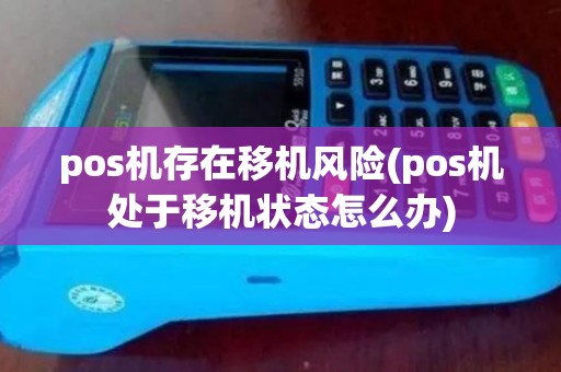 pos机存在移机风险(pos机处于移机状态怎么办)