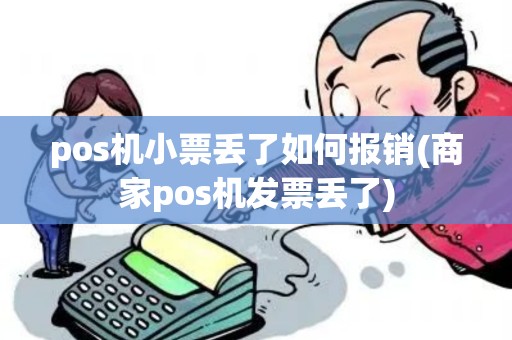 pos机小票丢了如何报销(商家pos机发票丢了) pos机小票丢了如何报销(商家pos机发票丢了)
