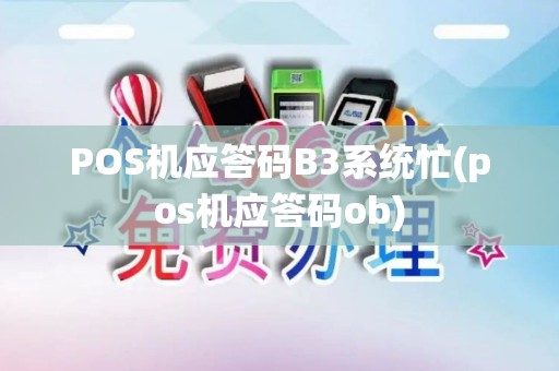 POS机应答码B3系统忙(pos机应答码ob) POS机应答码B3系统忙(pos机应答码ob)