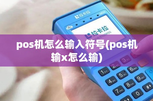 pos机怎么输入符号(pos机输x怎么输) pos机怎么输入符号(pos机输x怎么输)