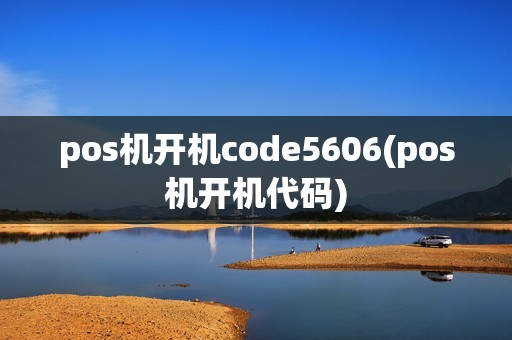 pos机开机code5606(pos机开机代码)