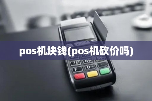 pos机块钱(pos机砍价吗) pos机块钱(pos机砍价吗)