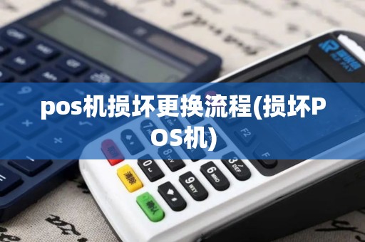 pos机损坏更换流程(损坏POS机) pos机损坏更换流程(损坏POS机)