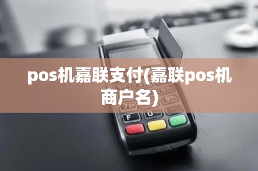 pos机嘉联支付(嘉联pos机商户名)