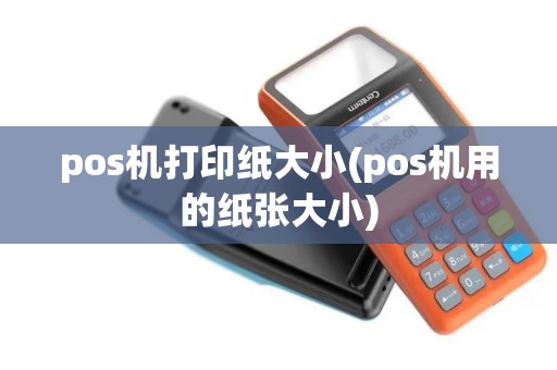 pos机打印纸大小(pos机用的纸张大小)