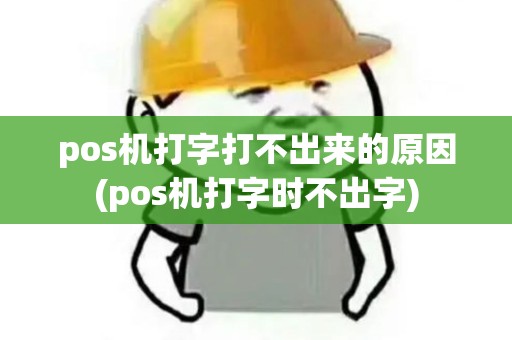 pos机打字打不出来的原因(pos机打字时不出字) pos机打字打不出来的原因(pos机打字时不出字)