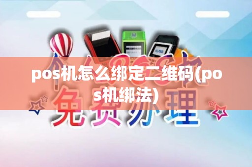 pos机怎么绑定二维码(pos机绑法) pos机怎么绑定二维码(pos机绑法)