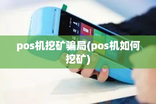pos机挖矿骗局(pos机如何挖矿) pos机挖矿骗局(pos机如何挖矿)