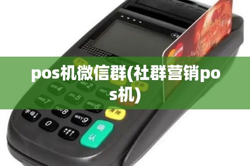 pos机微信群(社群营销pos机) pos机微信群(社群营销pos机)