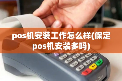 pos机安装工作怎么样(保定pos机安装多吗) pos机安装工作怎么样(保定pos机安装多吗)