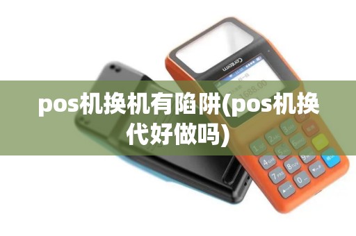 pos机换机有陷阱(pos机换代好做吗) pos机换机有陷阱(pos机换代好做吗)