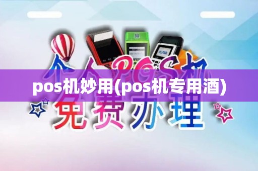 pos机妙用(pos机专用酒) pos机妙用(pos机专用酒)