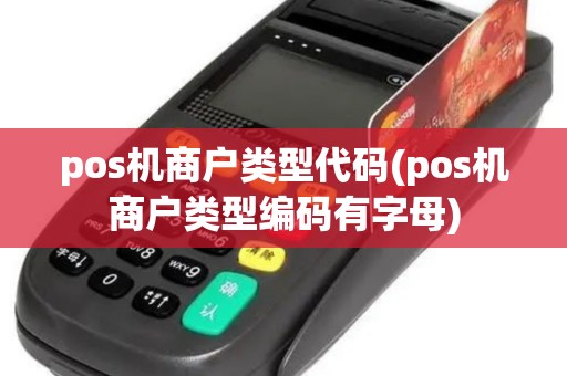 pos机商户类型代码(pos机商户类型编码有字母) pos机商户类型代码(pos机商户类型编码有字母)