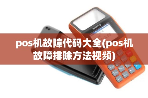 pos机故障代码大全(pos机故障排除方法视频) pos机故障代码大全(pos机故障排除方法视频)