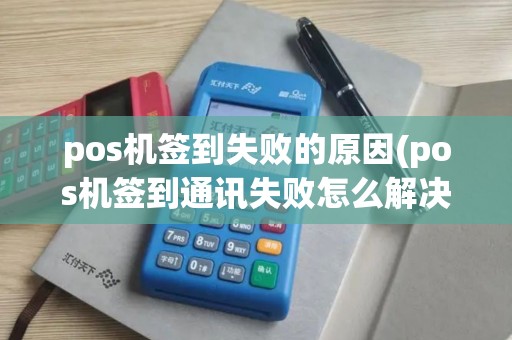 pos机签到失败的原因(pos机签到通讯失败怎么解决) pos机签到失败的原因(pos机签到通讯失败怎么解决)