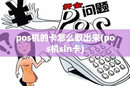 pos机的卡怎么取出来(pos机sin卡) pos机的卡怎么取出来(pos机sin卡)