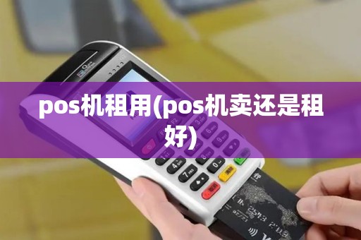 pos机租用(pos机卖还是租好)