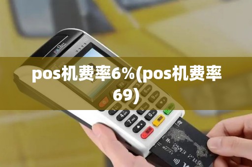 pos机费率6%(pos机费率69)