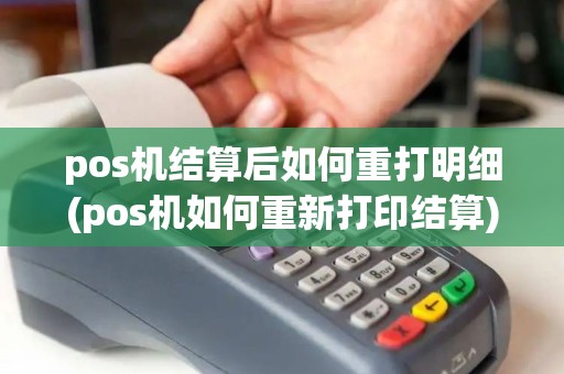 pos机结算后如何重打明细(pos机如何重新打印结算)