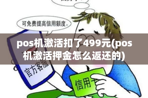 pos机激活扣了499元(pos机激活押金怎么返还的)