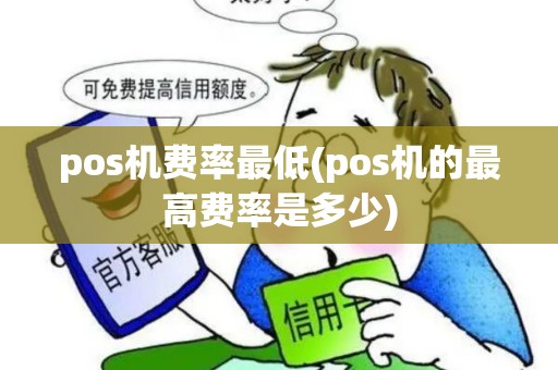 pos机费率最低(pos机的最高费率是多少)