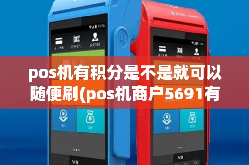 pos机有积分是不是就可以随便刷(pos机商户5691有积分吗)