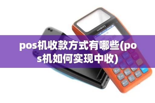 pos机收款方式有哪些(pos机如何实现中收)