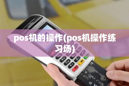 pos机的操作(pos机操作练习场)