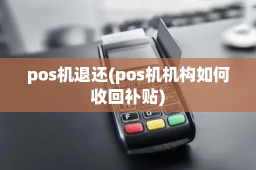 pos机退还(pos机机构如何收回补贴)