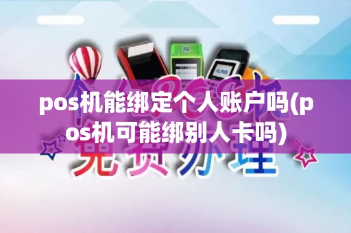 pos机能绑定个人账户吗(pos机可能绑别人卡吗) pos机能绑定个人账户吗(pos机可能绑别人卡吗)