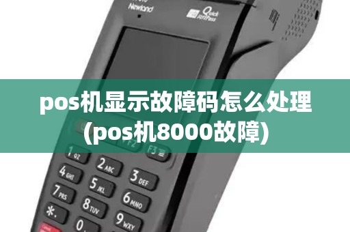 pos机显示故障码怎么处理(pos机8000故障)