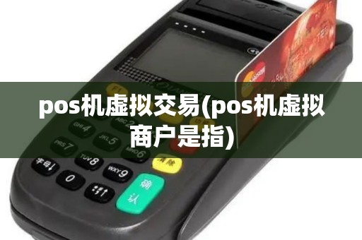 pos机虚拟交易(pos机虚拟商户是指)