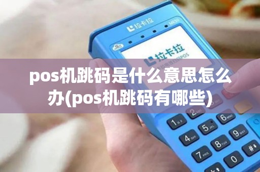 pos机跳码是什么意思怎么办(pos机跳码有哪些)