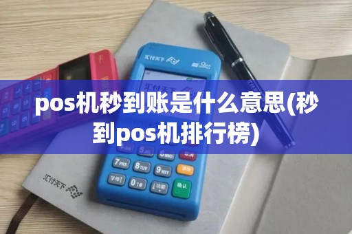pos机秒到账是什么意思(秒到pos机排行榜)