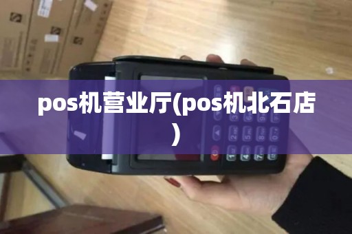 pos机营业厅(pos机北石店) pos机营业厅(pos机北石店)