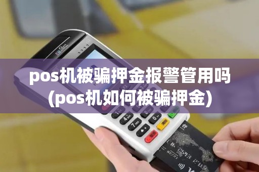 pos机被骗押金报警管用吗(pos机如何被骗押金) pos机被骗押金报警管用吗(pos机如何被骗押金)