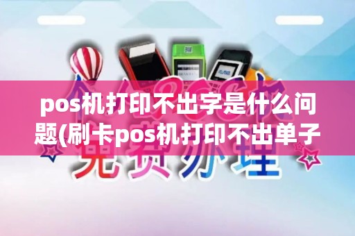 pos机打印不出字是什么问题(刷卡pos机打印不出单子)