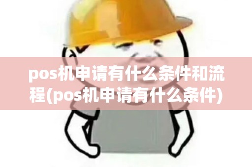 pos机申请有什么条件和流程(pos机申请有什么条件)