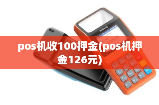 pos机收100押金(pos机押金126元)