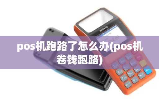 pos机跑路了怎么办(pos机卷钱跑路)