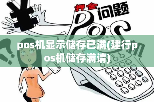 pos机显示储存已满(建行pos机储存满请)