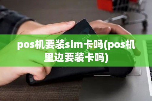 pos机要装sim卡吗(pos机里边要装卡吗)