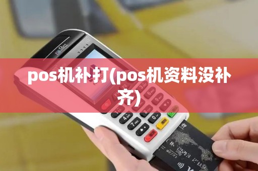 pos机补打(pos机资料没补齐) pos机补打(pos机资料没补齐)
