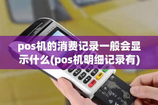 pos机的消费记录一般会显示什么(pos机明细记录有) pos机的消费记录一般会显示什么(pos机明细记录有)