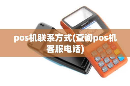 pos机联系方式(查询pos机客服电话) pos机联系方式(查询pos机客服电话)