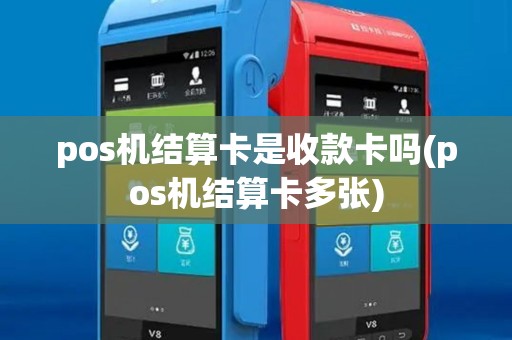 pos机结算卡是收款卡吗(pos机结算卡多张) pos机结算卡是收款卡吗(pos机结算卡多张)