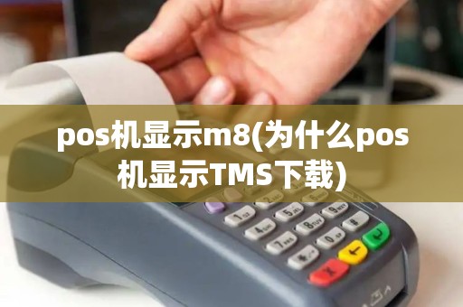 pos机显示m8(为什么pos机显示TMS下载) pos机显示m8(为什么pos机显示TMS下载)
