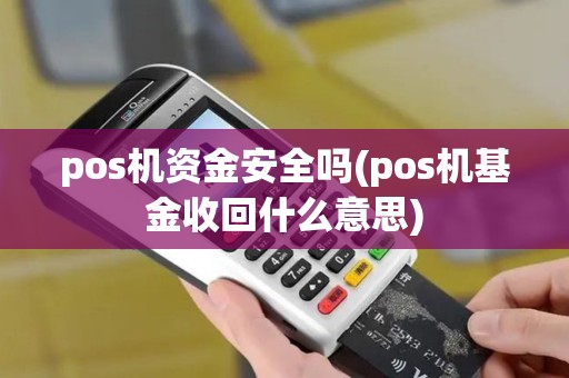 pos机资金安全吗(pos机基金收回什么意思)