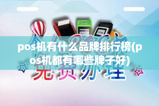 pos机有什么品牌排行榜(pos机都有哪些牌子好) pos机有什么品牌排行榜(pos机都有哪些牌子好)